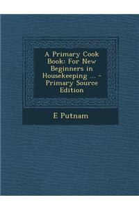 A Primary Cook Book: For New Beginners in Housekeeping ...