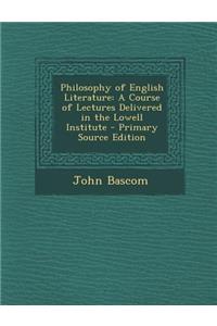 Philosophy of English Literature: A Course of Lectures Delivered in the Lowell Institute
