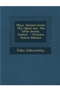 Plays. Second Series: The Eldest Son, the Little Dream, Justice
