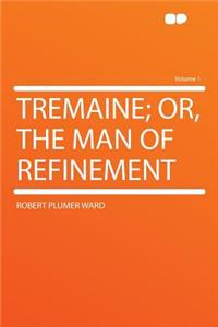Tremaine; Or, the Man of Refinement Volume 1
