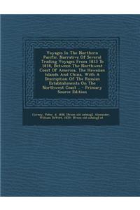 Voyages in the Northern Pacific. Narrative of Several Trading Voyages from 1813 to 1818, Between the Northwest Coast of America, the Hawaiian Islands and China, with a Description of the Russian Establishments on the Northwest Coast ..