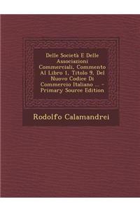 Delle Societa E Delle Associazioni Commerciali, Commento Al Libro 1, Titolo 9, del Nuovo Codice Di Commercio Italiano ...