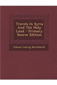 Travels in Syria and the Holy Land - Primary Source Edition