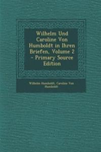 Wilhelm Und Caroline Von Humboldt in Ihren Briefen, Volume 2