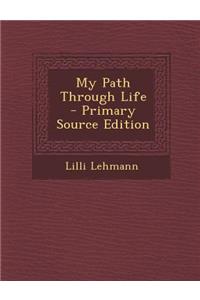 My Path Through Life - Primary Source Edition