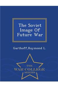 Soviet Image of Future War - War College Series