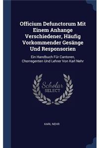 Officium Defunctorum Mit Einem Anhange Verschiedener, Häufig Vorkommender Gesänge Und Responsorien