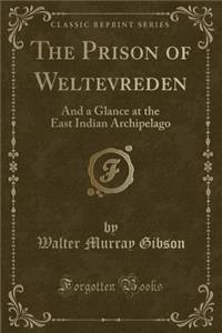 The Prison of Weltevreden: And a Glance at the East Indian Archipelago (Classic Reprint)