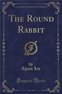 The Round Rabbit (Classic Reprint)