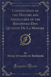 Continuation of the History and Adventures of the Renowned Don Quixote de la Mancha (Classic Reprint)
