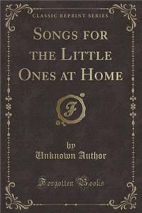 Songs for the Little Ones at Home (Classic Reprint)