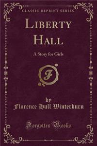 Liberty Hall: A Story for Girls (Classic Reprint)