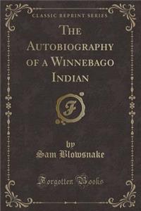 The Autobiography of a Winnebago Indian (Classic Reprint)