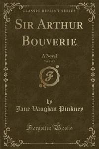 Sir Arthur Bouverie, Vol. 2 of 3: A Novel (Classic Reprint)