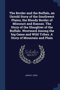 The Border and the Buffalo, an Untold Story of the Southwest Plains; the Bloody Border of Missouri and Kansas. The Story of the Slaughter of the Buffalo. Westward Among the big Game and Wild Tribes. A Story of Mountain and Plain