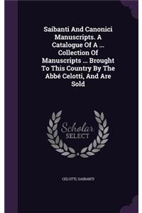 Saibanti And Canonici Manuscripts. A Catalogue Of A ... Collection Of Manuscripts ... Brought To This Country By The Abbé Celotti, And Are Sold