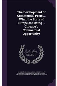 The Development of Commercial Ports ... What the Ports of Europe Are Doing ... Chicago's Commercial Opportunity