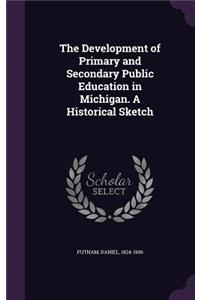 The Development of Primary and Secondary Public Education in Michigan. A Historical Sketch