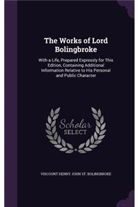 Works of Lord Bolingbroke: With a Life, Prepared Expressly for This Edition, Containing Additional Information Relative to His Personal and Public Character