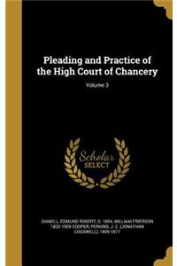 Pleading and Practice of the High Court of Chancery; Volume 3