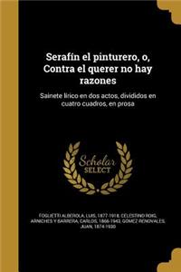 Serafín el pinturero, o, Contra el querer no hay razones