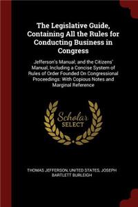 The Legislative Guide, Containing All the Rules for Conducting Business in Congress