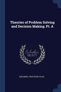 Theories of Problem Solving and Decision Making. Pt. A