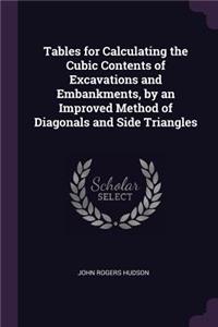 Tables for Calculating the Cubic Contents of Excavations and Embankments, by an Improved Method of Diagonals and Side Triangles