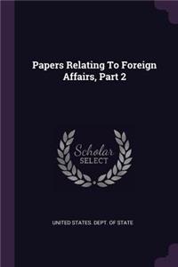 Papers Relating To Foreign Affairs, Part 2
