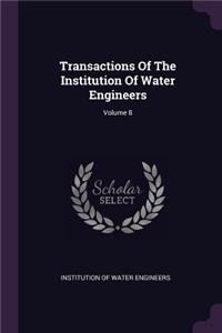 Transactions Of The Institution Of Water Engineers; Volume 8