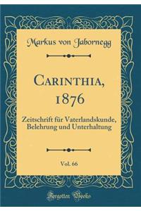 Carinthia, 1876, Vol. 66: Zeitschrift FÃ¼r Vaterlandskunde, Belehrung Und Unterhaltung (Classic Reprint)