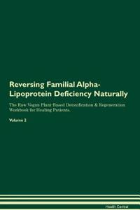 Reversing Familial Alpha-Lipoprotein Deficiency Naturally The Raw Vegan Plant-Based Detoxification & Regeneration Workbook for Healing Patients. Volume 2