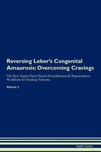 Reversing Leber's Congenital Amaurosis: Overcoming Cravings the Raw Vegan Plant-Based Detoxification & Regeneration Workbook for Healing Patients. Volume 3