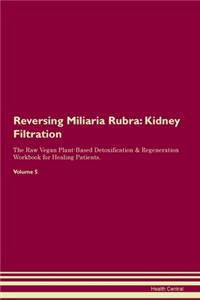 Reversing Miliaria Rubra: Kidney Filtration The Raw Vegan Plant-Based Detoxification & Regeneration Workbook for Healing Patients. Volume 5