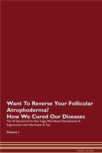 Want To Reverse Your Follicular Atrophoderma? How We Cured Our Diseases. The 30 Day Journal for Raw Vegan Plant-Based Detoxification & Regeneration with Information & Tips Volume 1