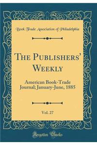 The Publishers' Weekly, Vol. 27