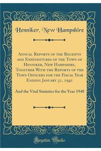 Annual Reports of the Receipts and Expenditures of the Town of Henniker, New Hampshire, Together with the Reports of the Town Officers for the Fiscal Year Ending January 31, 1941: And the Vital Statistics for the Year 1940 (Classic Reprint)