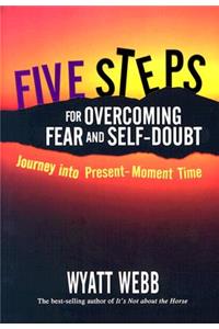 Five Steps for Overcoming Fear and Self-Doubt