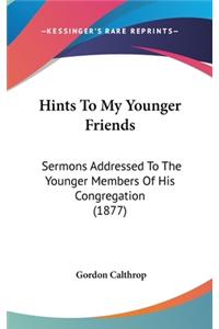 Hints To My Younger Friends: Sermons Addressed To The Younger Members Of His Congregation (1877)