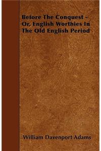 Before The Conquest - Or, English Worthies In The Old English Period
