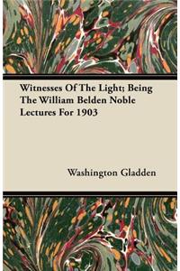 Witnesses Of The Light; Being The William Belden Noble Lectures For 1903