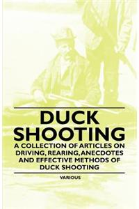 Duck Shooting - A Collection of Articles on Driving, Rearing, Anecdotes and Effective Methods of Duck Shooting