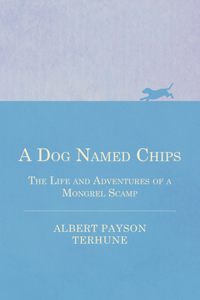 Dog Named Chips - The Life and Adventures of a Mongrel Scamp