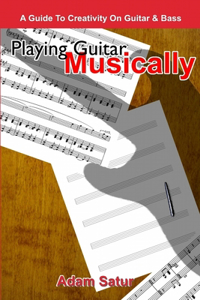 Playing Guitar Musically: A Guide to Creativity on Guitar & Bass.
