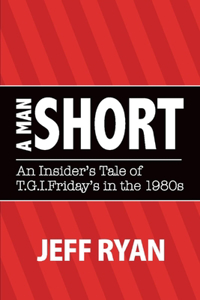 Man Short an Insider's Tale of T.G.I. Fridays in the 1980s