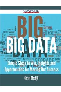 Big Data - Simple Steps to Win, Insights and Opportunities for Maxing Out Success