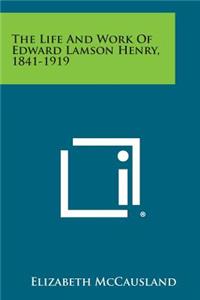 The Life and Work of Edward Lamson Henry, 1841-1919