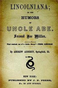 Lincolniana: Or the Humors of Uncle Abe