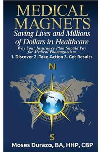 Medical Magnets: Saving Lives and Millions of Dollars in Healthcare: Why Your Insurance Plan Should Pay for Medical Biomagnetism