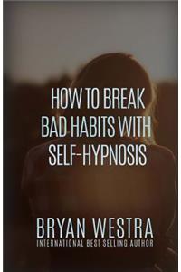 How To Break Bad Habits With Self-Hypnosis
